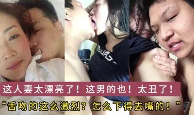 丑男和极品少妇！这怎么下得去嘴舌吻！